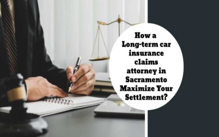 How a Long-term car insurance claims attorney in Sacramento Maximize Your Settlement